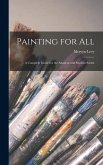 Painting for All; a Complete Guide for the Amateur and Student Sartist