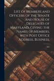 List of Members and Officers of the Senate and House of Delegates of Maryland, Giving the Names of Members, With Post Office Address, Business; 1884