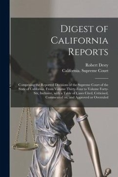 Digest of California Reports: Comprising the Reported Decisions of the Supreme Court of the State of California, From Volume Thirty-four to Volume F - Desty, Robert