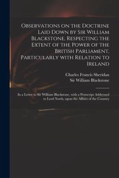 Observations on the Doctrine Laid Down by Sir William Blackstone, Respecting the Extent of the Power of the British Parliament, Particularly With Rela - Sheridan, Charles Francis