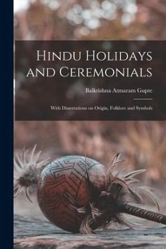 Hindu Holidays and Ceremonials: With Dissertations on Origin, Folklore and Symbols - Gupte, Balkrishna Atmaram