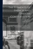The Elements of French and English Conversation [microform]: With New, Familiar and Easy Dialogues, Each Preceded by a Suitable Vocabulary, French and