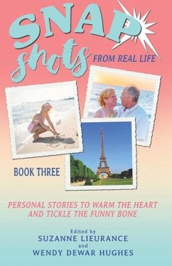 Snap Shots from Real Life Book 3: Personal Stories to Warm the Heart and Tickle the Funny Bone - Dewar Hughes, Wendy; Blumberg, Sharon O.; Dunn, Sherry