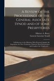 A Review of the Proceedings of the General Associate Synod and of Some Presbyteries: in Reference to the Ministers Who Protested Against the Impositio