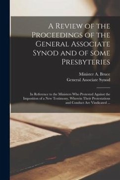A Review of the Proceedings of the General Associate Synod and of Some Presbyteries: in Reference to the Ministers Who Protested Against the Impositio - Bruce, A. Minister