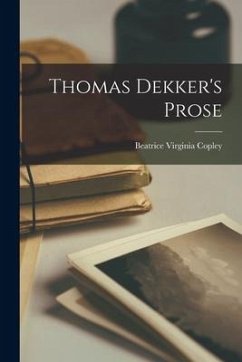 Thomas Dekker's Prose - Copley, Beatrice Virginia