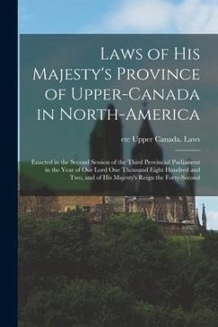 Laws of His Majesty's Province of Upper-Canada in North-America [microform]: Enacted in the Second Session of the Third Provincial Parliament in the Y