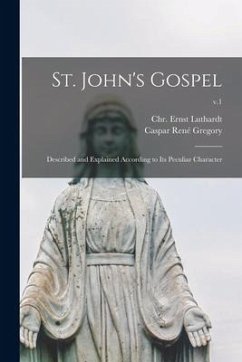 St. John's Gospel: Described and Explained According to Its Peculiar Character; v.1 - Gregory, Caspar René