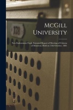 McGill University [microform]: New Endowment Fund, Extented Report of Meeting of Citizens of Montreal, Held on 13th October, 1881 - Anonymous