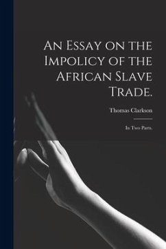 An Essay on the Impolicy of the African Slave Trade.: In Two Parts. - Clarkson, Thomas