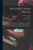 An Essay Upon Prints: Containing Remarks Upon the Principles of Picturesque Beauty, the Different Kinds of Prints, and the Characters of the