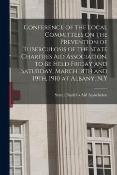 Conference of the Local Committees on the Prevention of Tuberculosis of the State Charities Aid Association, to Be Held Friday and Saturday, March 18t