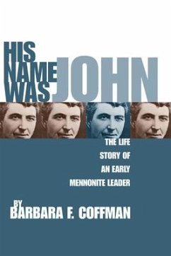 His Name Was John: The Life Story of an Early Mennonite Leader - Coffman, Barbara F.