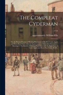 The Compleat Cyderman: or, the Present Practice of Raising Plantations of the Best Cyder Apple and Perry Pear-Trees, With the Improvement of