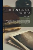 Fifteen Years in Canada [microform]: Being a Series of Letters on Its Early History and Settlement; Its Boundaries, Divisions, Population, and General