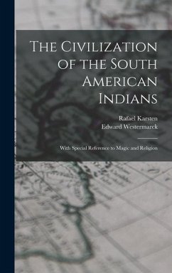 The Civilization of the South American Indians: With Special Reference to Magic and Religion - Karsten, Rafael; Westermarck, Edward