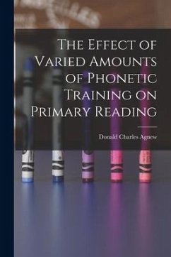 The Effect of Varied Amounts of Phonetic Training on Primary Reading - Agnew, Donald Charles