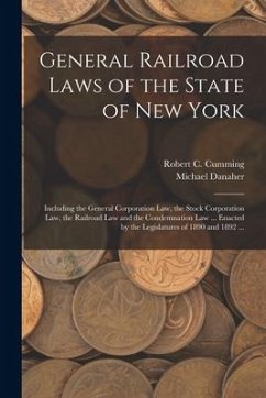 General Railroad Laws of the State of New York: Including the General Corporation Law, the Stock Corporation Law, the Railroad Law and the Condemnatio - Danaher, Michael