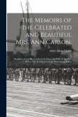 The Memoirs of the Celebrated and Beautiful Mrs. Ann Carson,: Daughter of an Officer of the U.S. Navy, and Wife of Another, Whose Life Terminated in t