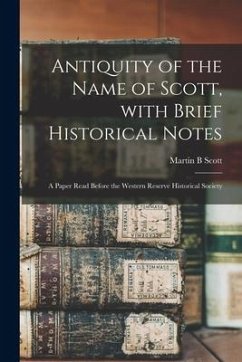 Antiquity of the Name of Scott, With Brief Historical Notes: a Paper Read Before the Western Reserve Historical Society - Scott, Martin B.