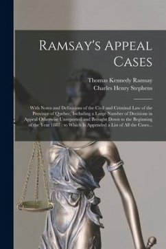Ramsay's Appeal Cases [microform]: With Notes and Definitions of the Civil and Criminal Law of the Province of Quebec, Including a Large Number of Dec - Ramsay, Thomas Kennedy