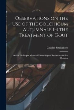 Observations on the Use of the Colchicum Autumnale in the Treatment of Gout: and on the Proper Means of Preventing the Recurrence of That Disorder - Scudamore, Charles