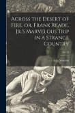 Across the Desert of Fire, or, Frank Reade, Jr.'s Marvelous Trip in a Strange Country; no. 72