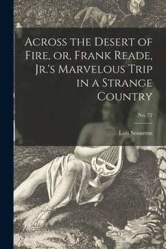 Across the Desert of Fire, or, Frank Reade, Jr.'s Marvelous Trip in a Strange Country; no. 72 - Senarens, Luis