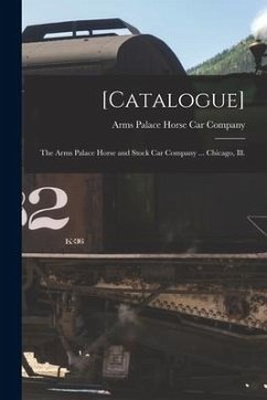 [Catalogue]: the Arms Palace Horse and Stock Car Company ... Chicago, Ill.