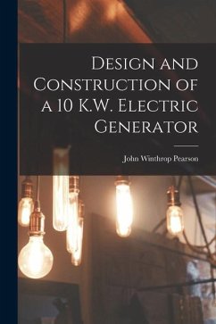 Design and Construction of a 10 K.W. Electric Generator - Pearson, John Winthrop