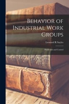 Behavior of Industrial Work Groups: Prediction and Control - Sayles, Leonard R.