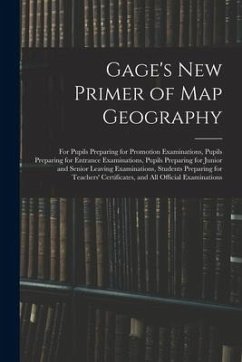 Gage's New Primer of Map Geography: for Pupils Preparing for Promotion Examinations, Pupils Preparing for Entrance Examinations, Pupils Preparing for - Anonymous