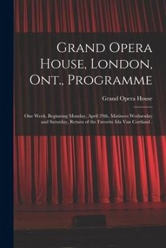 Grand Opera House, London, Ont., Programme [microform]: One Week, Beginning Monday, April 29th, Matinees Wednesday and Saturday, Return of the Favorit