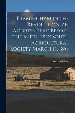 Framingham in the Revolution, an Address Read Before the Middlesex South Agricultural Society March 14, 1853 - Sabine, Lorenzo