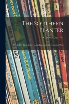 The Southern Planter: Devoted to Agriculture, Horticulture, and the Household Arts; v. 17 no. 7 (July 1857) - Anonymous