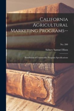 California Agricultural Marketing Programs--: Handbook of Commodity Program Specifications; No. 200 - Hoos, Sidney Samuel