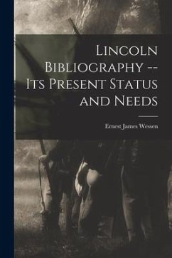 Lincoln Bibliography -- Its Present Status and Needs - Wessen, Ernest James