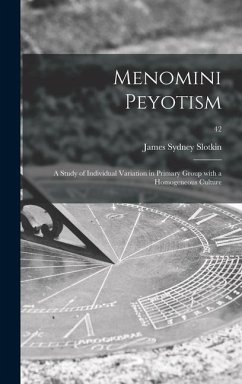 Menomini Peyotism: a Study of Individual Variation in Primary Group With a Homogeneous Culture; 42 - Slotkin, James Sydney