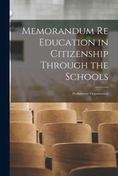 Memorandum Re Education in Citizenship Through the Schools [microform]: Preliminary Organization - Anonymous