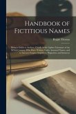 Handbook of Fictitious Names: Being a Guide to Authors, Chiefly in the Lighter Literature of the XIXth Century, Who Have Written Under Assumed Names