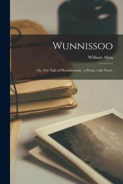 Wunnissoo; or, The Vale of Hoosatunnuk: a Poem, With Notes. - Allen, William