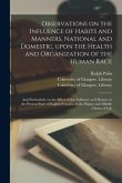 Observations on the Influence of Habits and Manners, National and Domestic, Upon the Health and Organization of the Human Race [electronic Resource]: