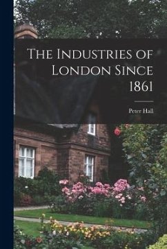 The Industries of London Since 1861 - Hall, Peter