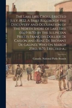 The Lake Erie Cross, Erected July, 1922. A Brief Record of the Discovery and Occupation of the North Shore of Lake Erie (1669-1670) by the Sulpician P