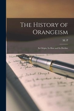 The History of Orangeism: Its Origin, Its Rise and Its Decline