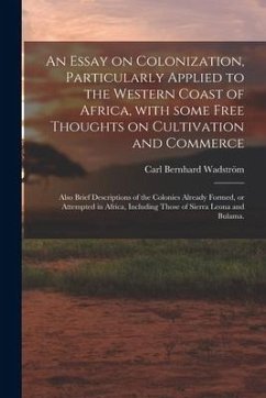 An Essay on Colonization, Particularly Applied to the Western Coast of Africa, With Some Free Thoughts on Cultivation and Commerce: Also Brief Descrip