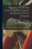 Narrative of Mr. John Dodge During His Captivity at Detroit: Reproduced in Facsimile From the Second Edition of 1780
