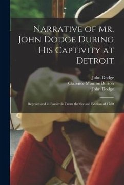 Narrative of Mr. John Dodge During His Captivity at Detroit: Reproduced in Facsimile From the Second Edition of 1780 - Dodge, John; Burton, Clarence Monroe