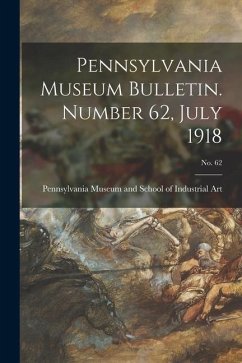 Pennsylvania Museum Bulletin. Number 62, July 1918; No. 62