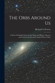 The Orbs Around Us: a Series of Familiar Essays on the Moon and Planets, Meteors and Comets, the Sun and Coloured Pairs of Suns